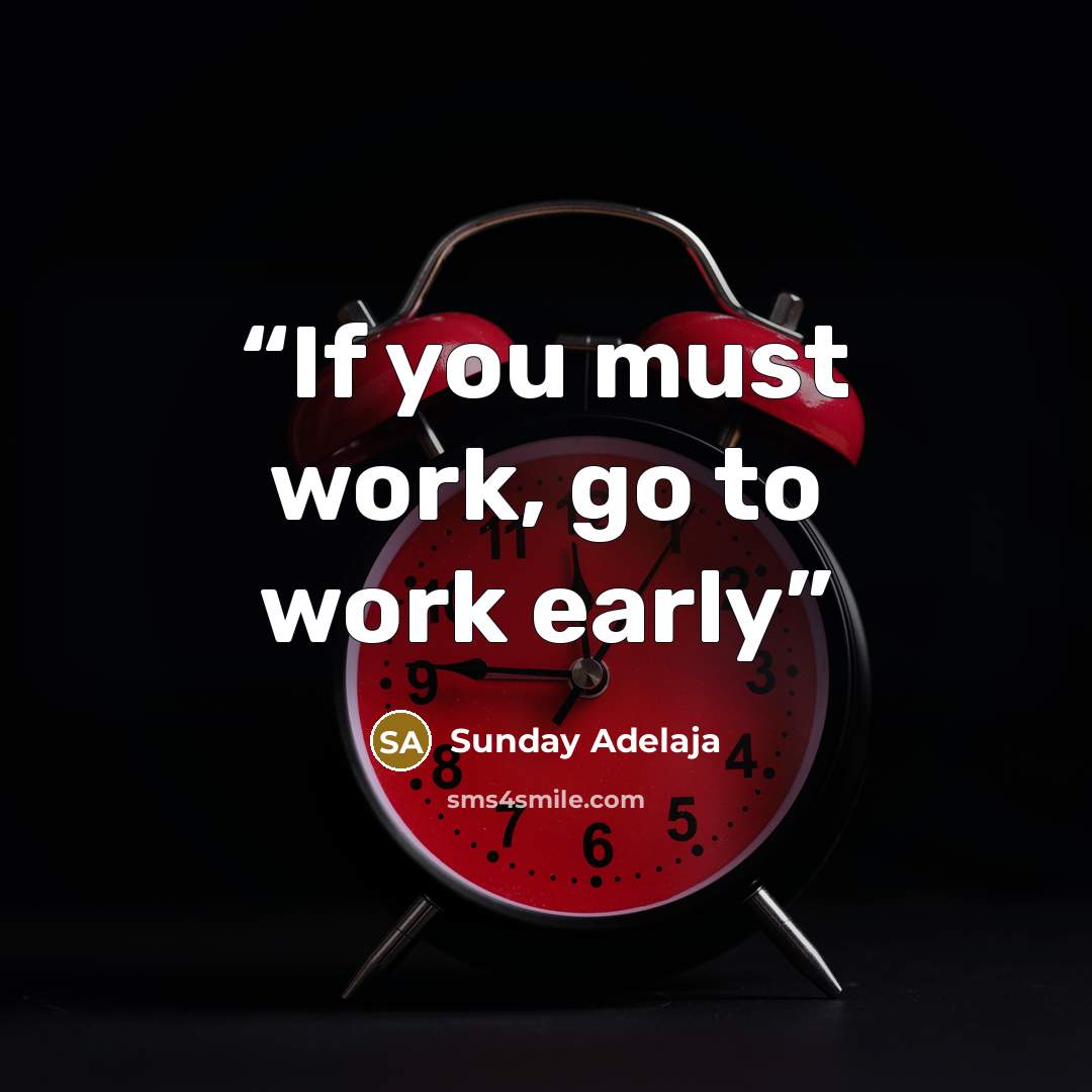 “If you must work, go to work early” quote by Sunday Adelaja