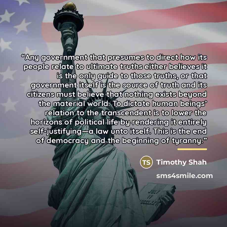 “Any government that presumes to direct how its people relate to ultimate truths either believes it is the only guide to those truths, or that government itself is the source of truth and its citizens must believe that nothing exists beyond the material world. To dictate human beings’ relation to…” quote by Timothy Shah