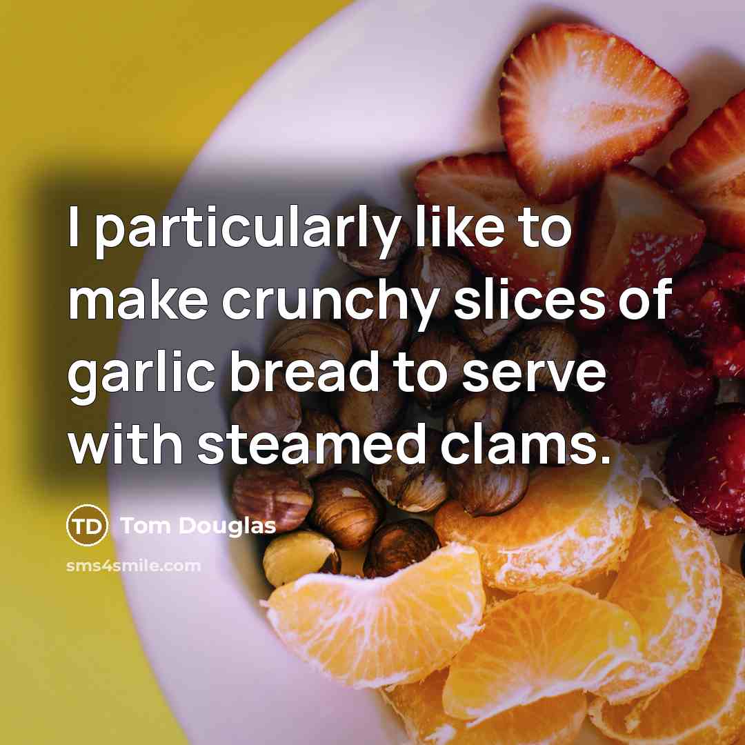 “I particularly like to make crunchy slices of garlic bread to serve with steamed clams.” quote by Tom Douglas