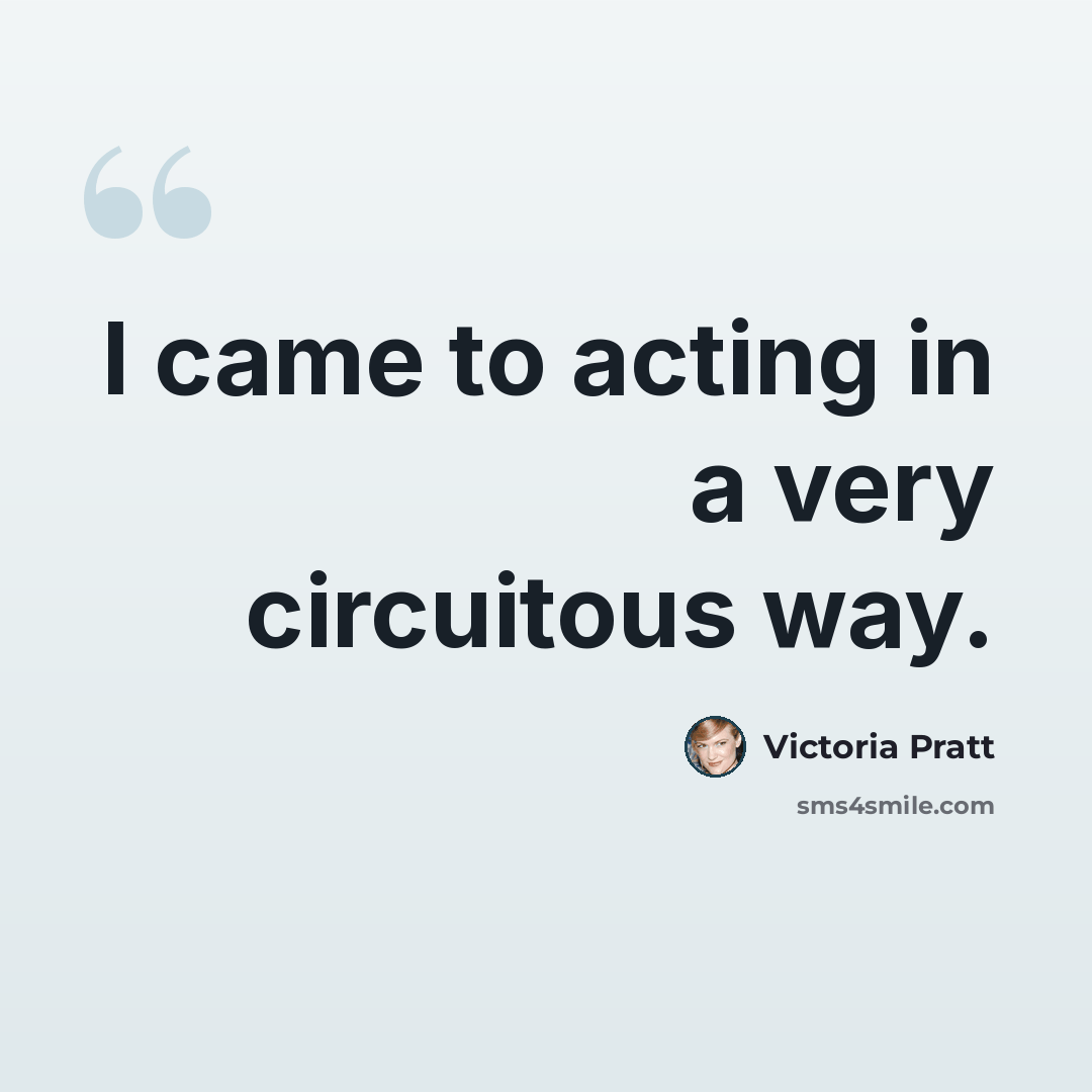 “I came to acting in a very circuitous way.” quote by Victoria Pratt