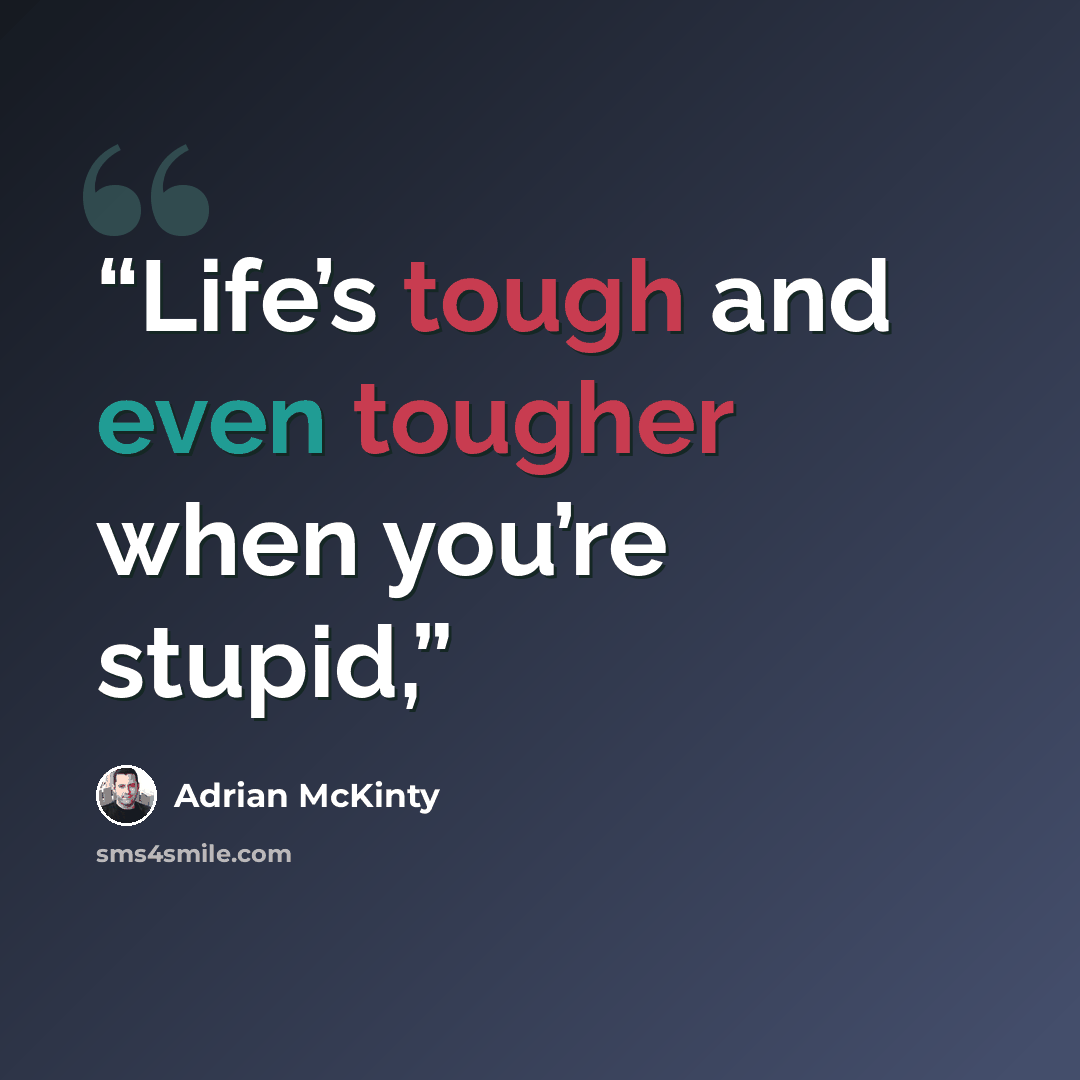 “Life’s tough and even tougher when you’re stupid,” quote by Adrian McKinty
