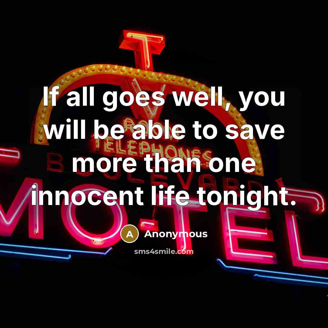“If all goes well, you will be able to save more than one innocent life tonight.” quote by Anonymous