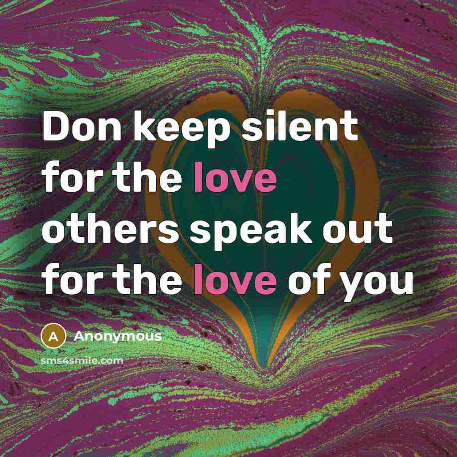 “Don keep silent for the love others speak out for the love of you” quote by Anonymous