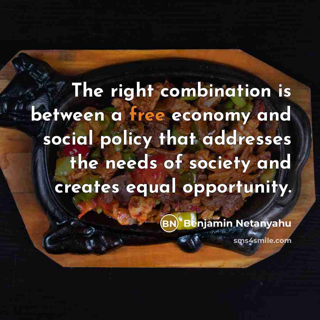 “The right combination is between a free economy and social policy that addresses the needs of society and creates equal opportunity.” quote by Benjamin Netanyahu