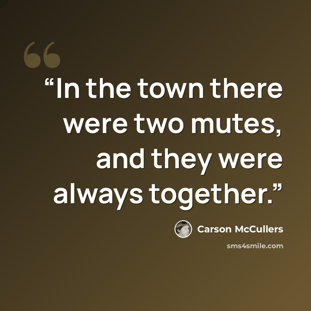 “In the town there were two mutes, and they were always together.” quote by Carson McCullers