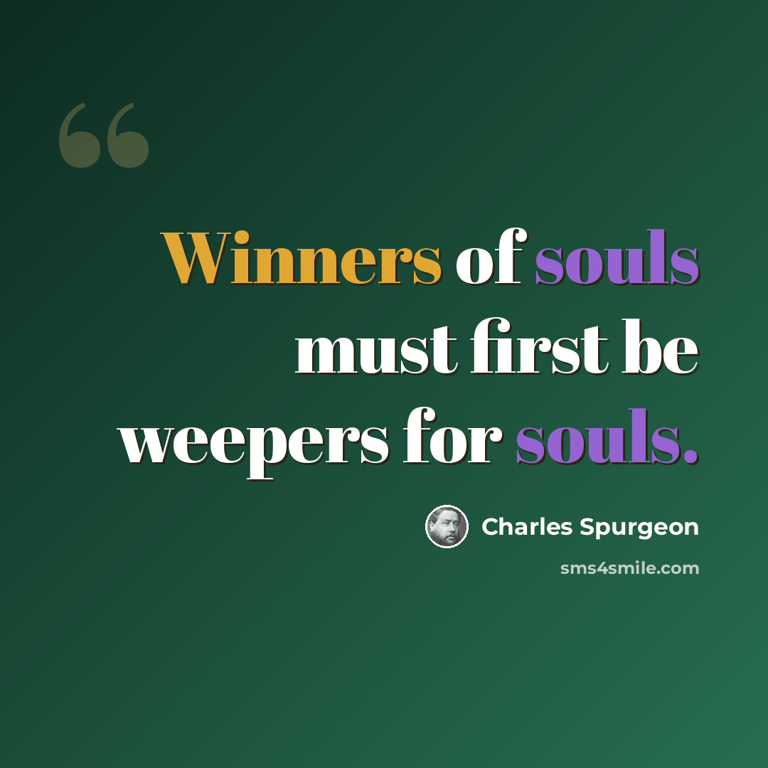 “Winners of souls must first be weepers for souls.” quote by Charles Spurgeon