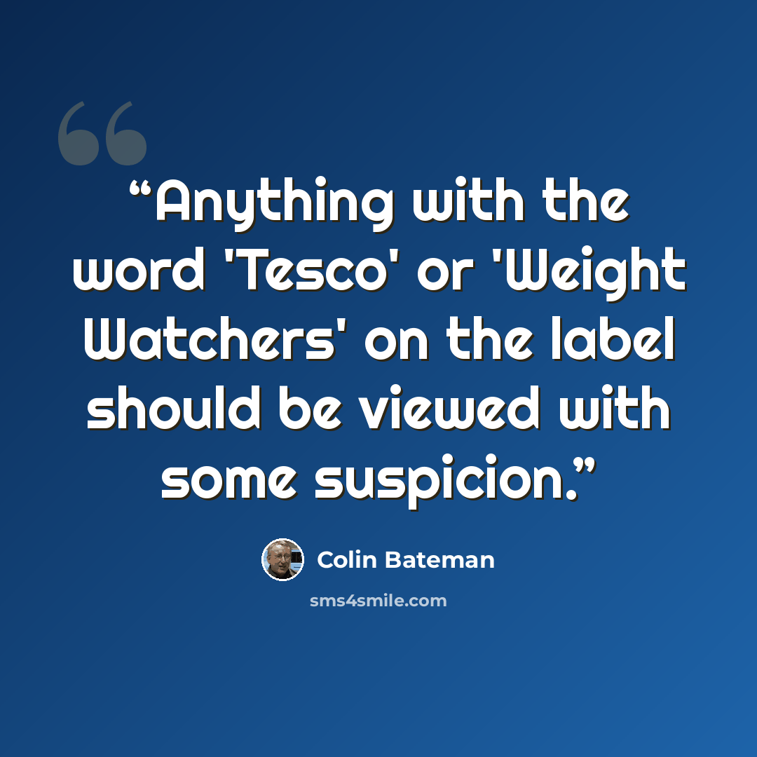 “Anything with the word 'Tesco' or 'Weight Watchers' on the label should be viewed with some suspicion.” quote by Colin Bateman