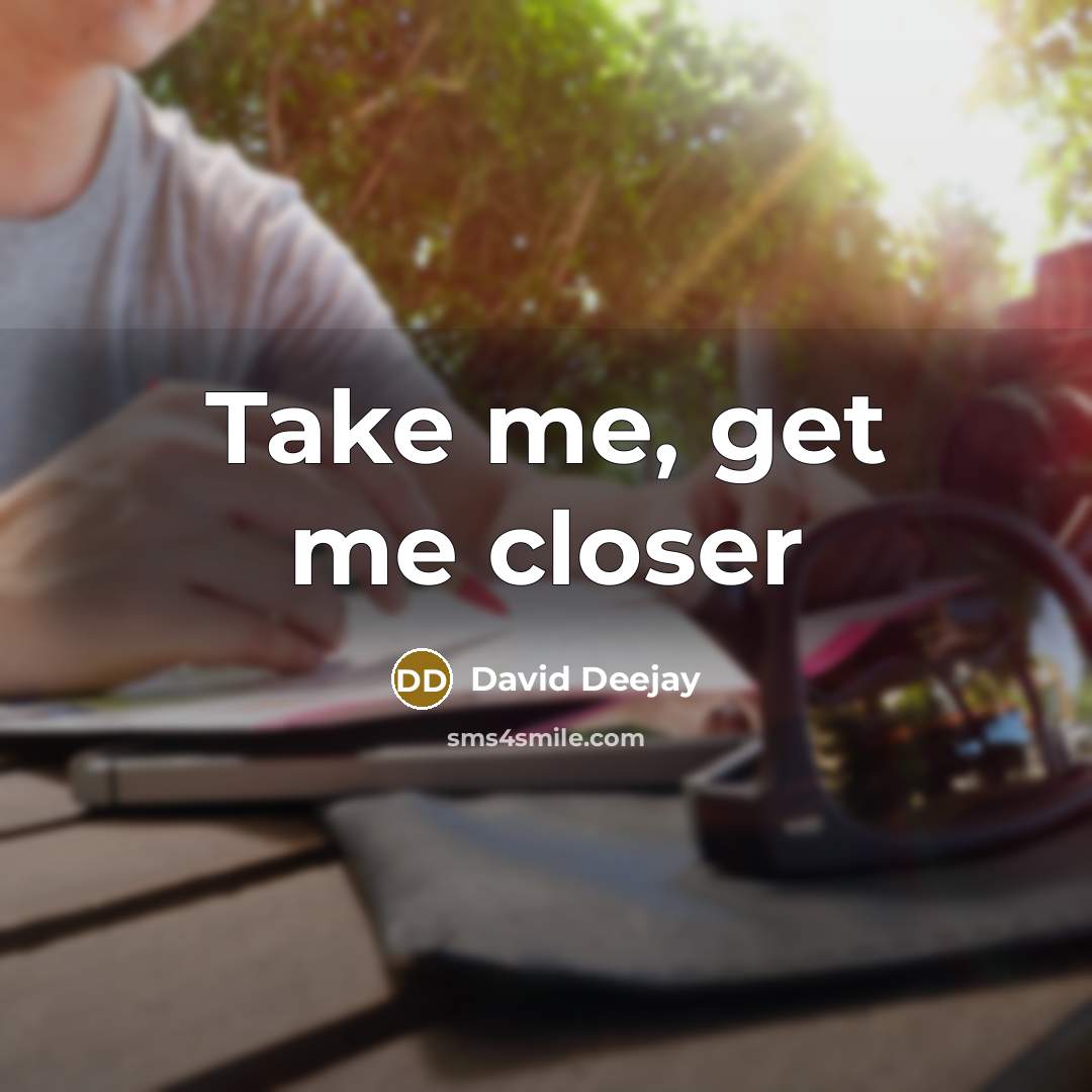 “Take me, get me closer” quote by David Deejay