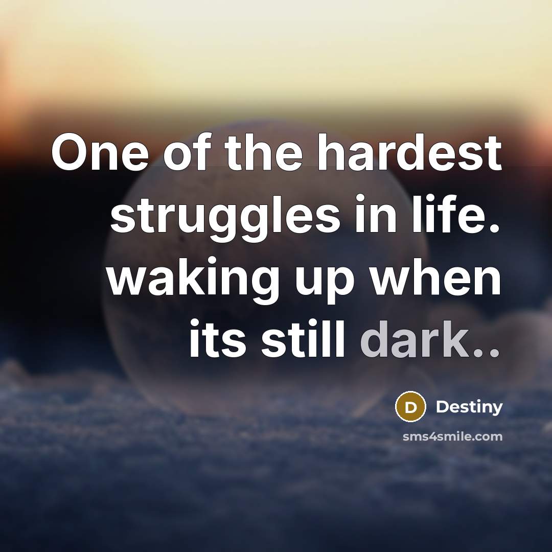 “One of the hardest struggles in life. waking up when its still dark..” quote by Destiny