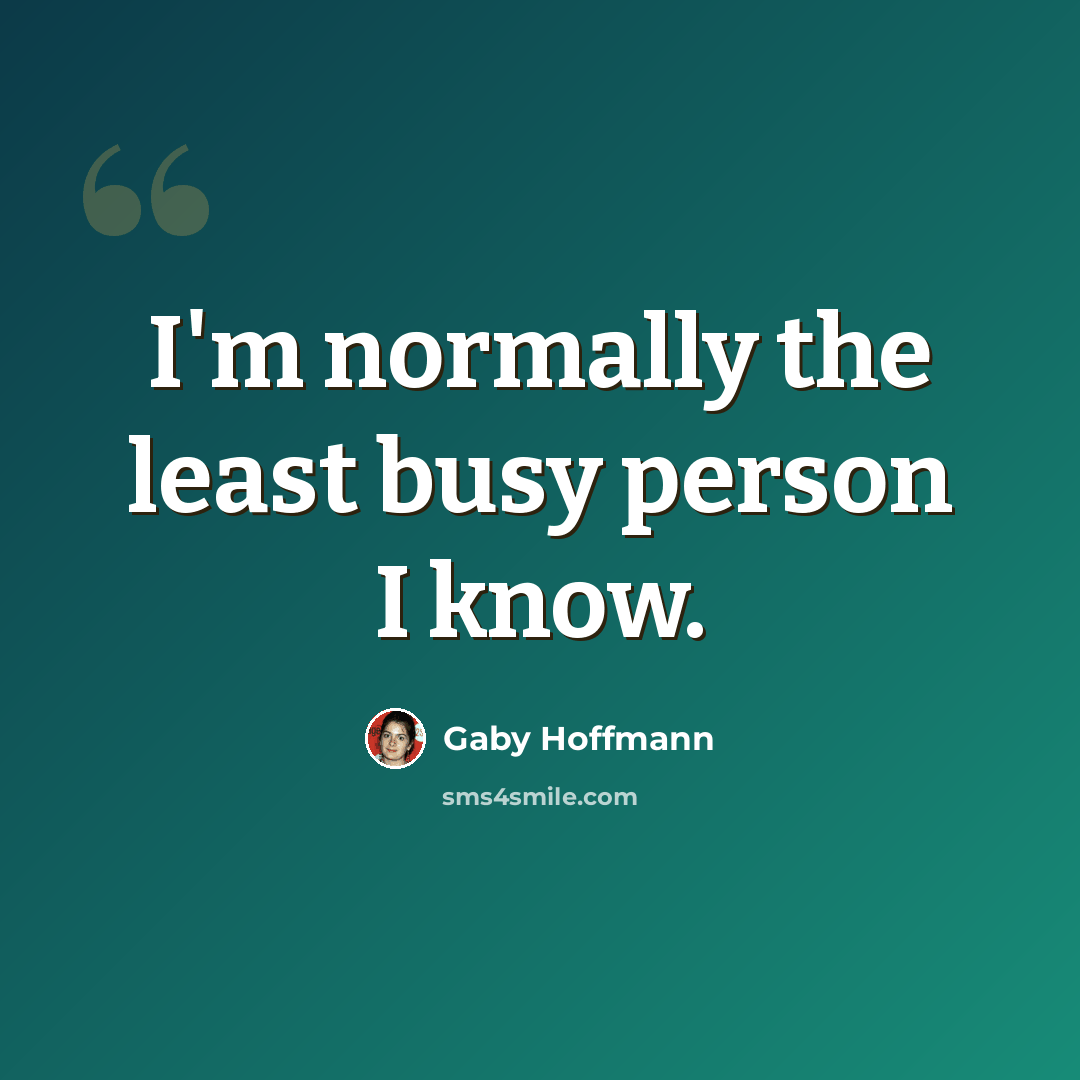 “I'm normally the least busy person I know.” quote by Gaby Hoffmann