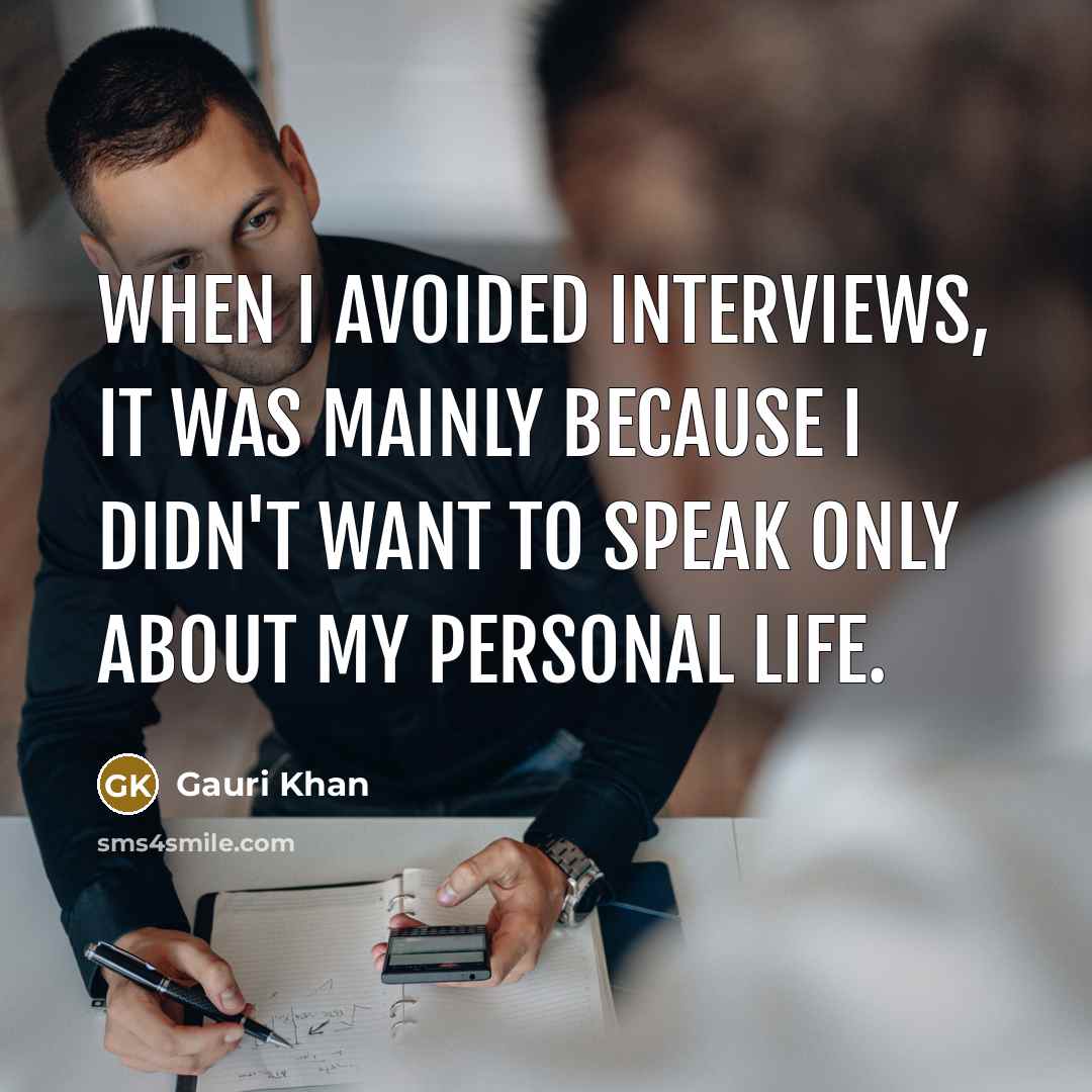 “When I avoided interviews, it was mainly because I didn't want to speak only about my personal life.” quote by Gauri Khan