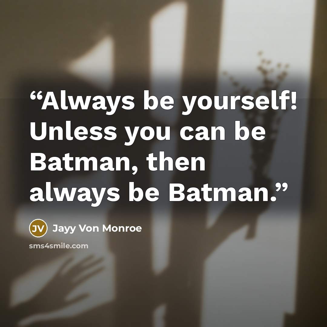 “Always be yourself! Unless you can be Batman, then always be Batman.” quote by Jayy Von Monroe