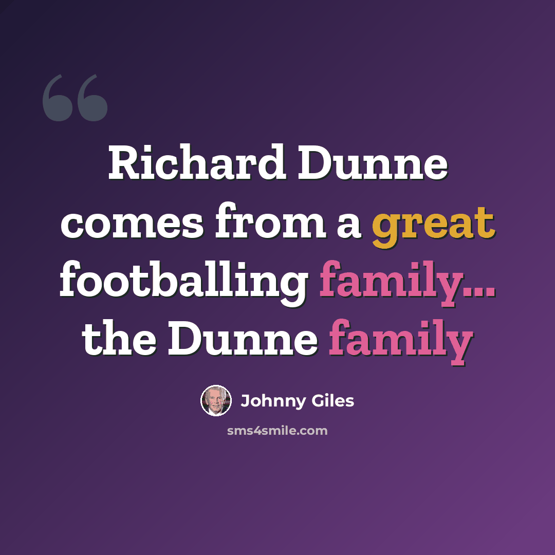 “Richard Dunne comes from a great footballing family... the Dunne family” quote by Johnny Giles