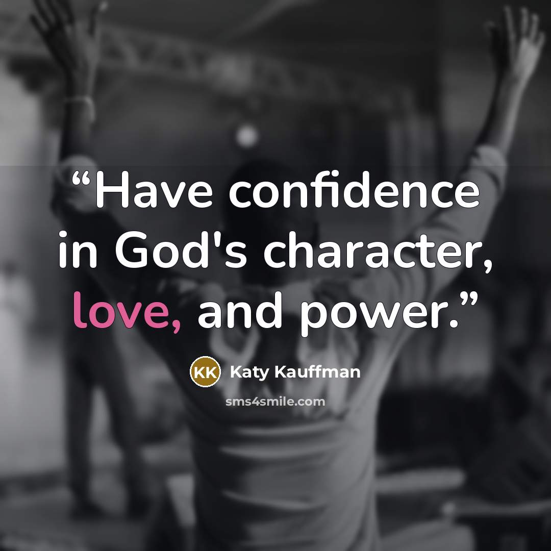 “Have confidence in God's character, love, and power.” quote by Katy Kauffman