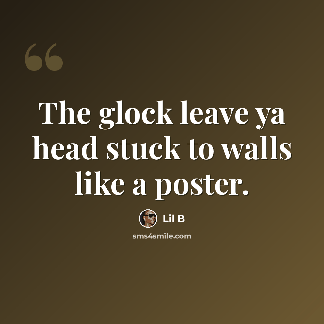 “The glock leave ya head stuck to walls like a poster.” quote by Lil B
