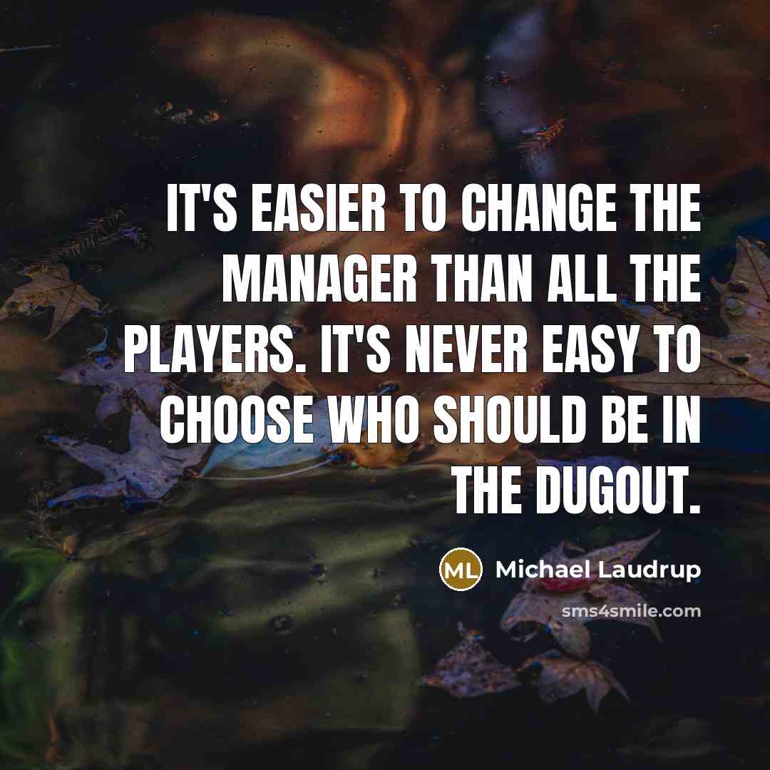 “It's easier to change the manager than all the players. It's never easy to choose who should be in the dugout.” quote by Michael Laudrup