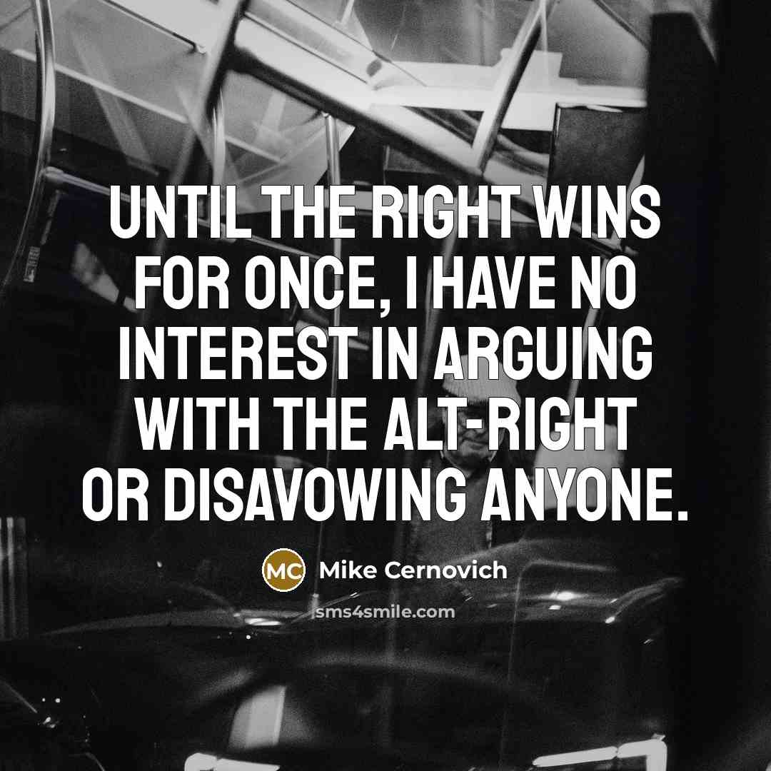 “Until the Right wins for once, I have no interest in arguing with the alt-right or disavowing anyone.” quote by Mike Cernovich