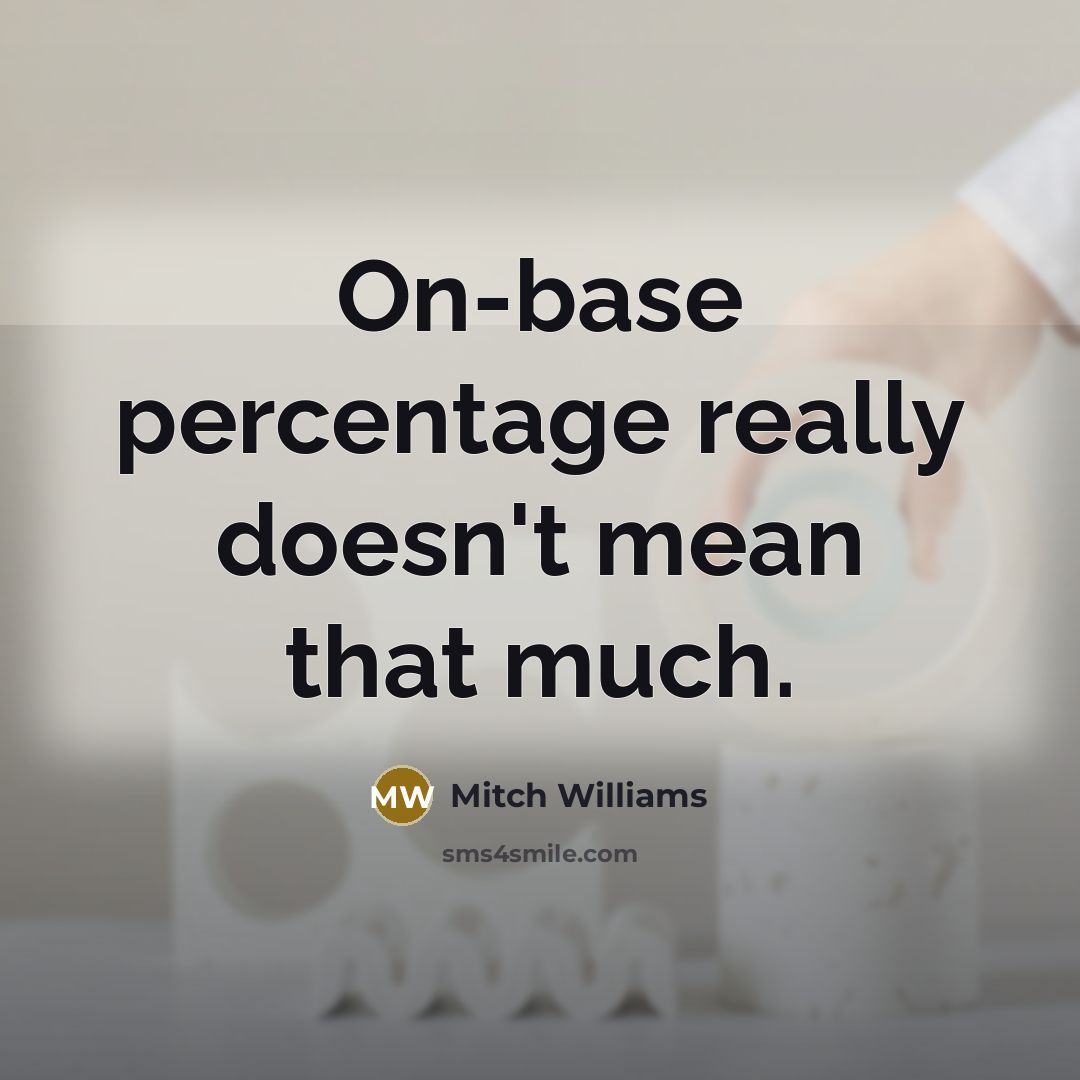 “On-base percentage really doesn't mean that much.” quote by Mitch Williams