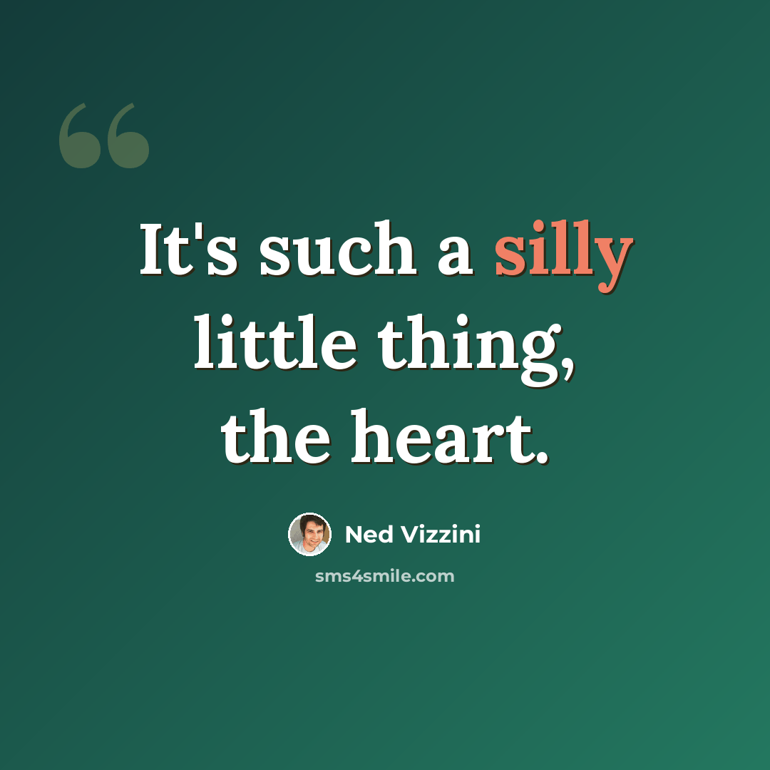 “It's such a silly little thing, the heart.” quote by Ned Vizzini