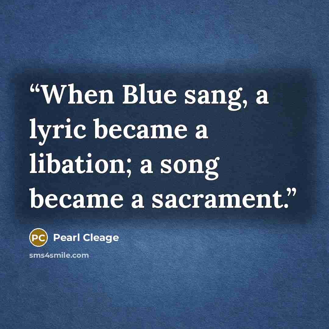 “When Blue sang, a lyric became a libation; a song became a sacrament.” quote by Pearl Cleage