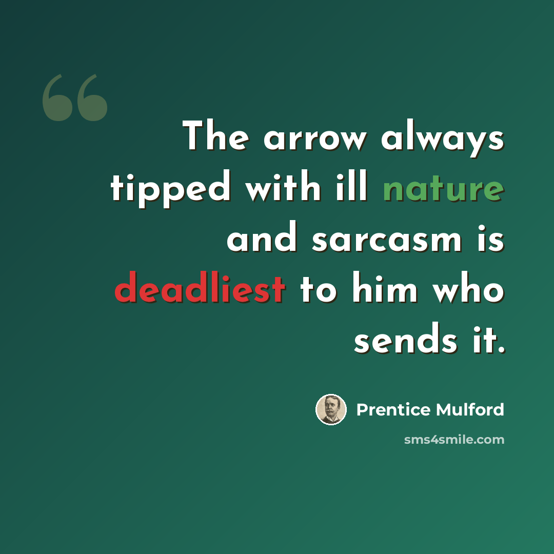 “The arrow always tipped with ill nature and sarcasm is deadliest to him who sends it.” quote by Prentice Mulford