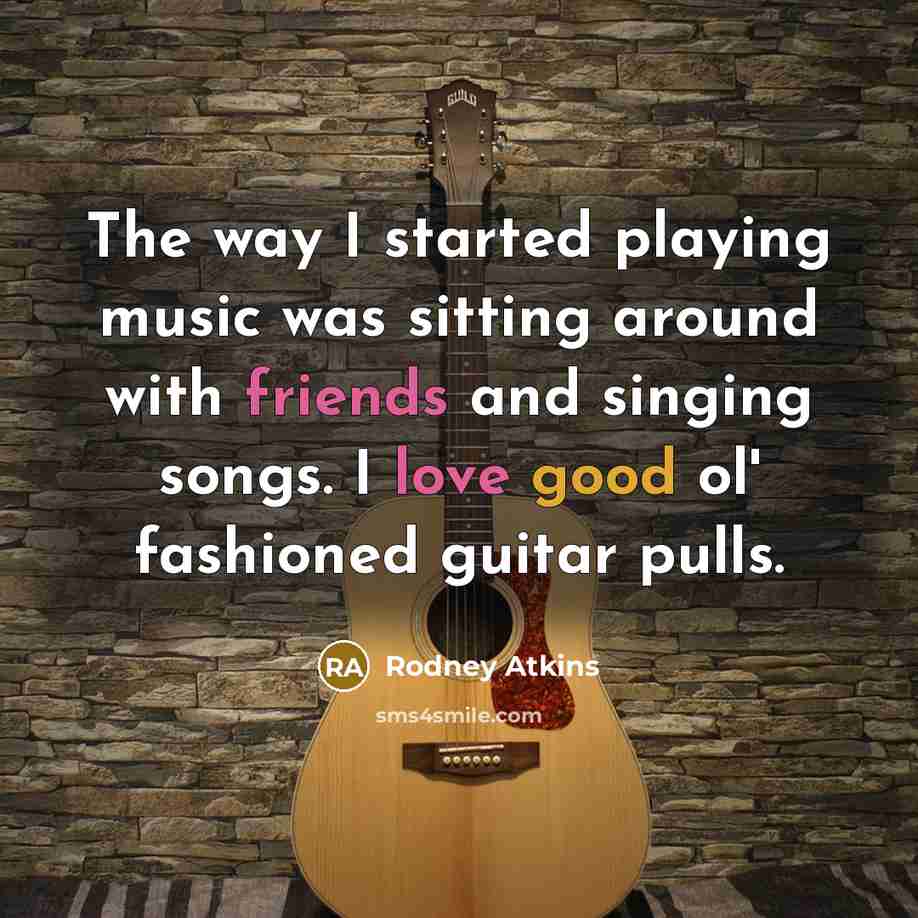 “The way I started playing music was sitting around with friends and singing songs. I love good ol' fashioned guitar pulls.” quote by Rodney Atkins