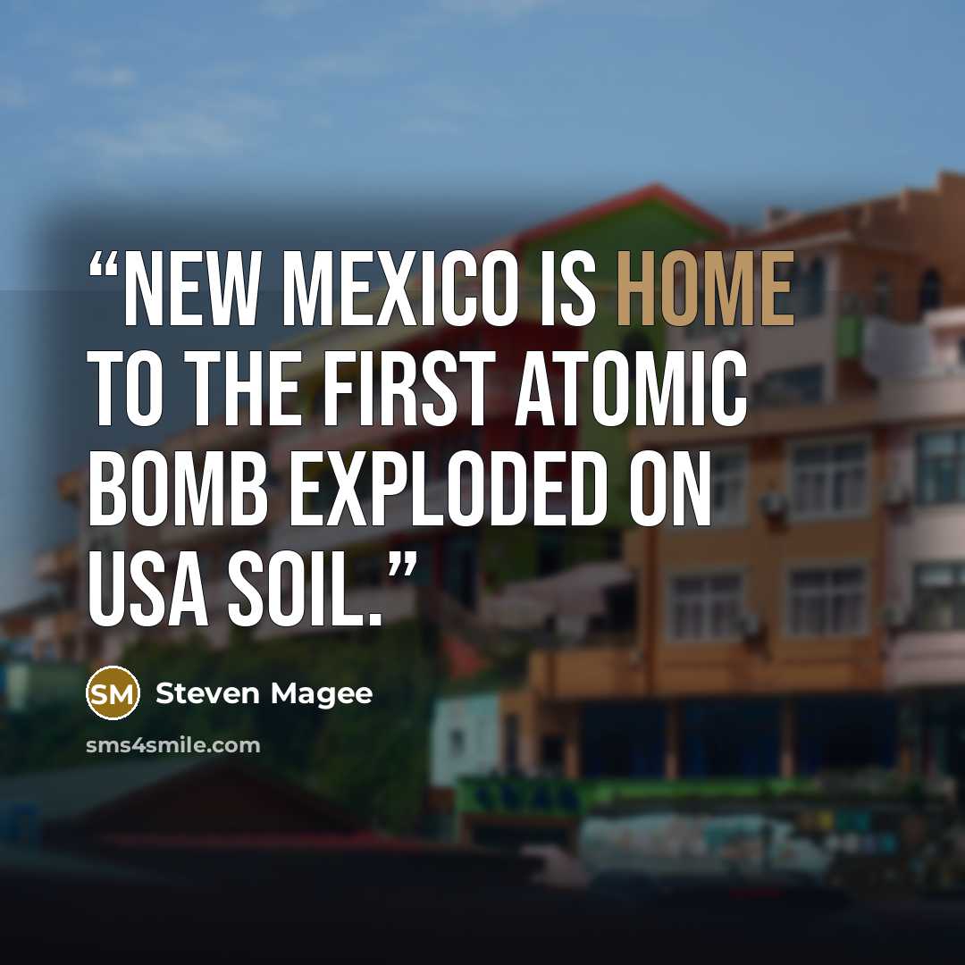 “New Mexico is home to the first atomic bomb exploded on USA soil.” quote by Steven Magee