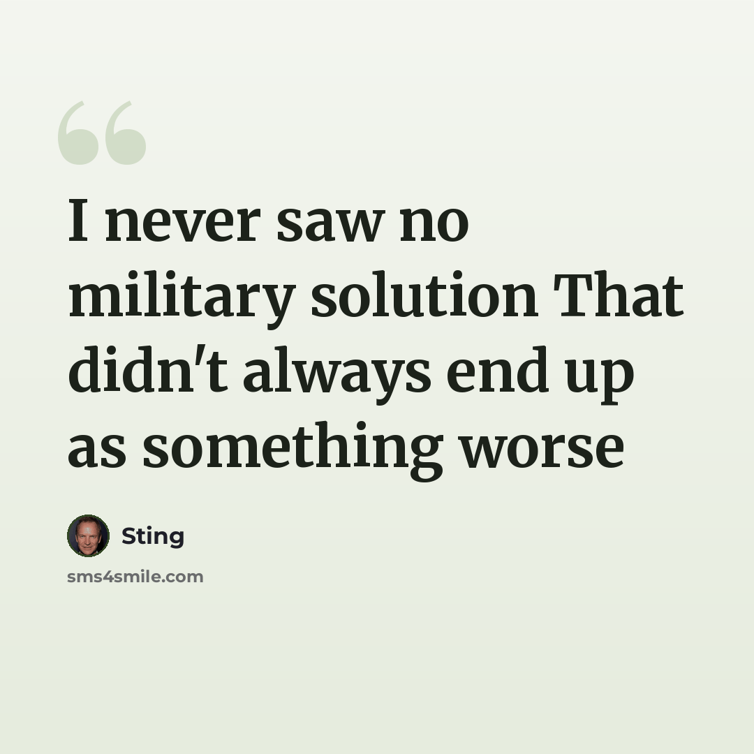 “I never saw no military solution That didn't always end up as something worse” quote by Sting