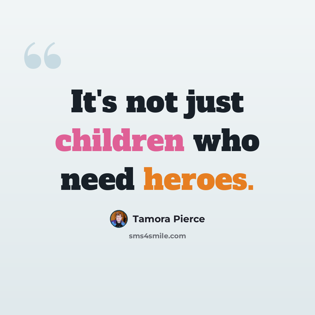 “It's not just children who need heroes.” quote by Tamora Pierce