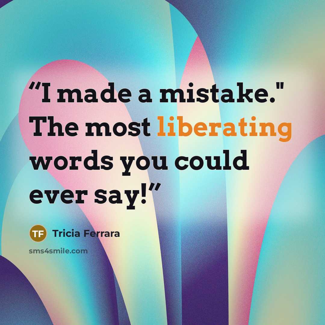 “I made a mistake." The most liberating words you could ever say!” quote by Tricia Ferrara