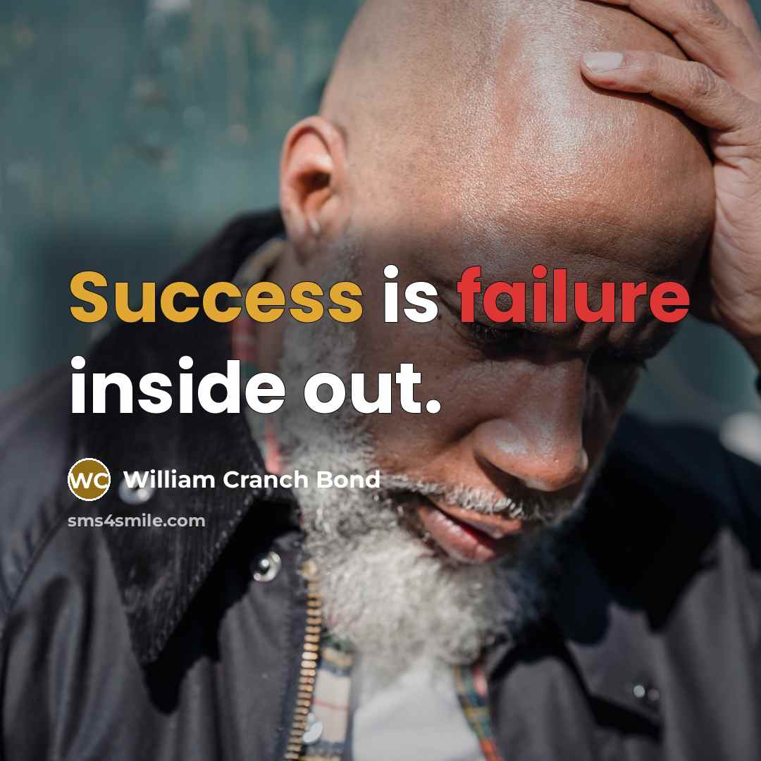 “Success is failure inside out.” quote by William Cranch Bond