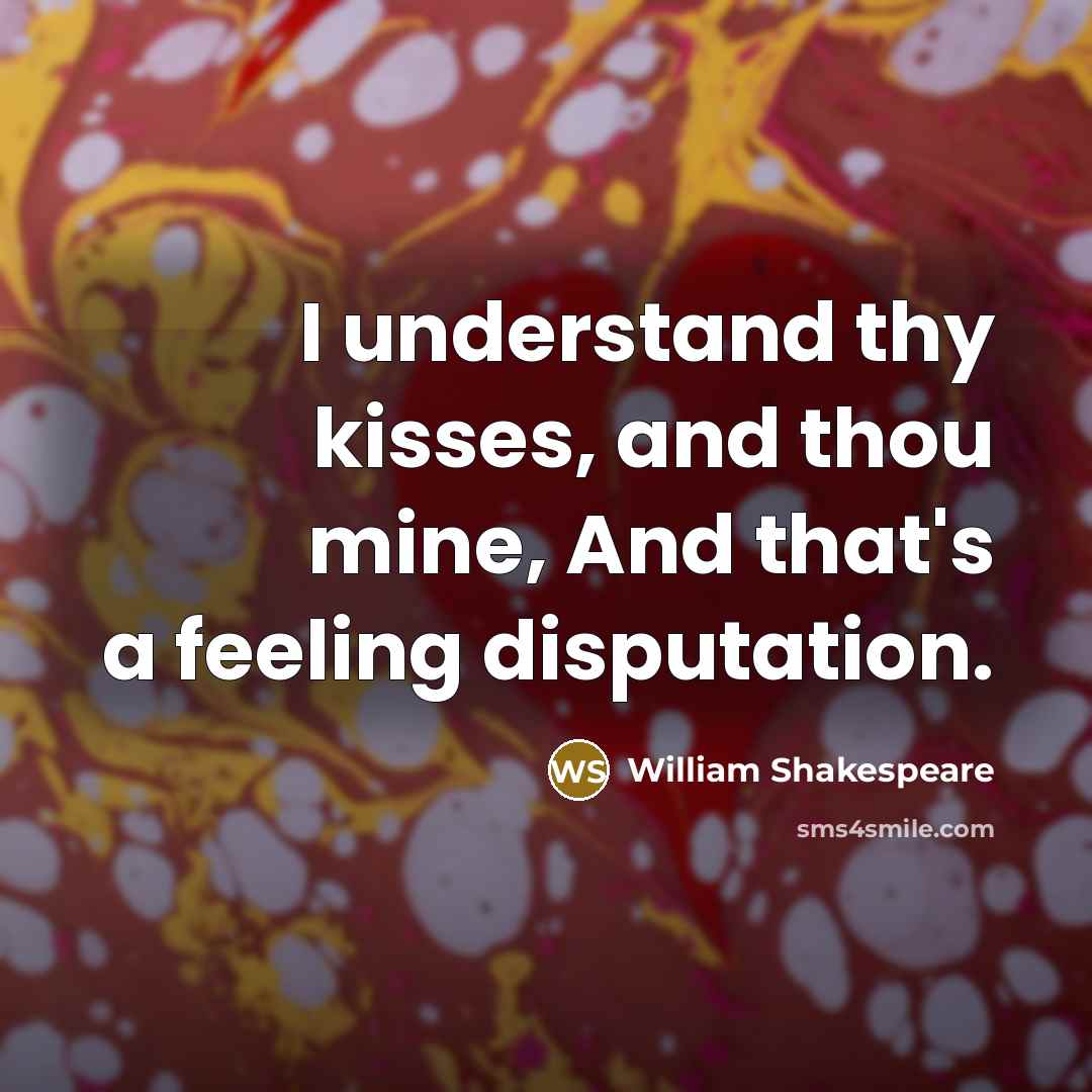 “I understand thy kisses, and thou mine, And that's a feeling disputation.” quote by William Shakespeare