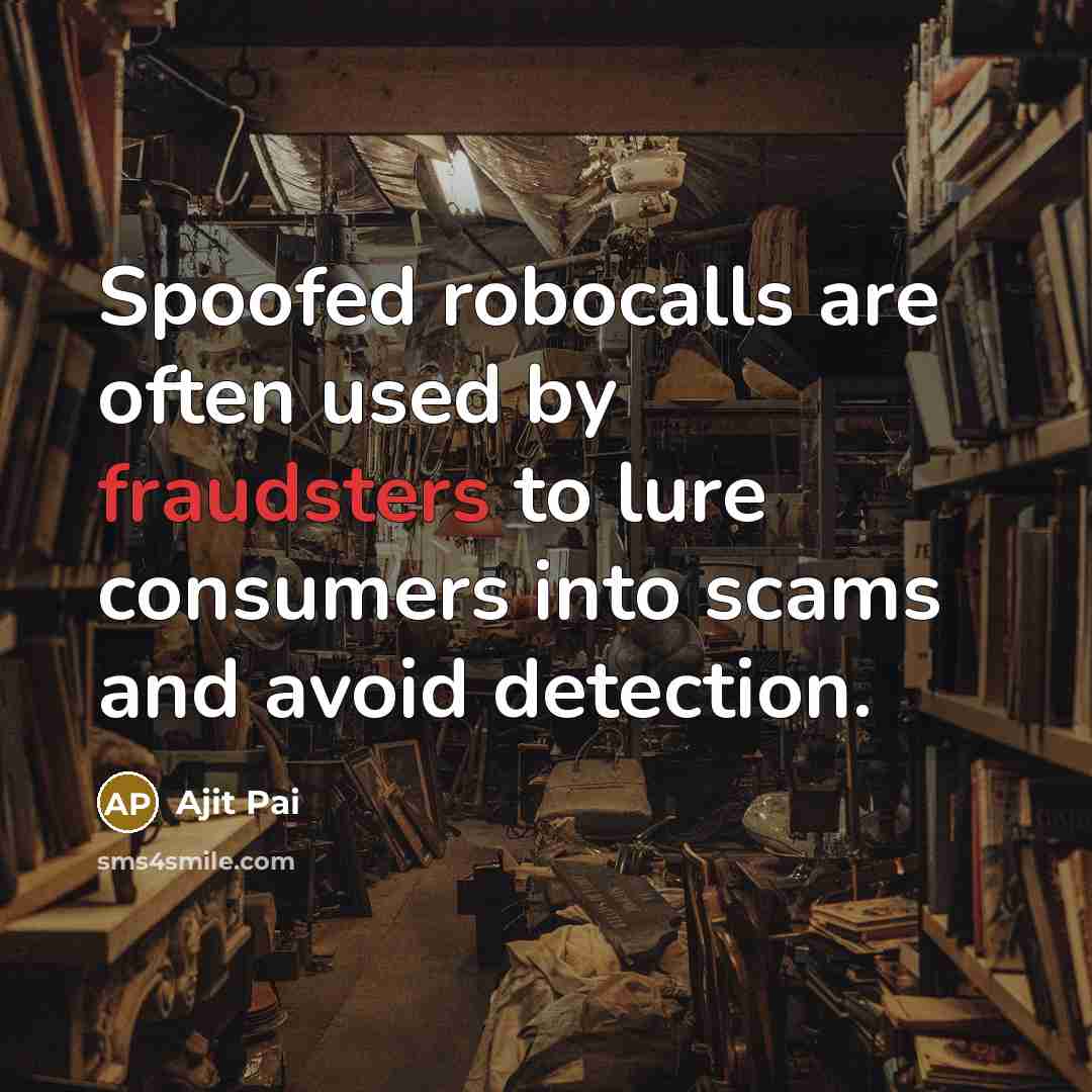 “Spoofed robocalls are often used by fraudsters to lure consumers into scams and avoid detection.” quote by Ajit Pai