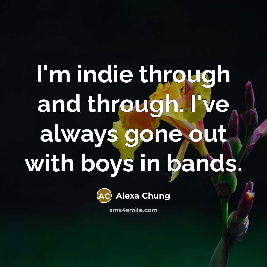 “I'm indie through and through. I've always gone out with boys in bands.” quote by Alexa Chung
