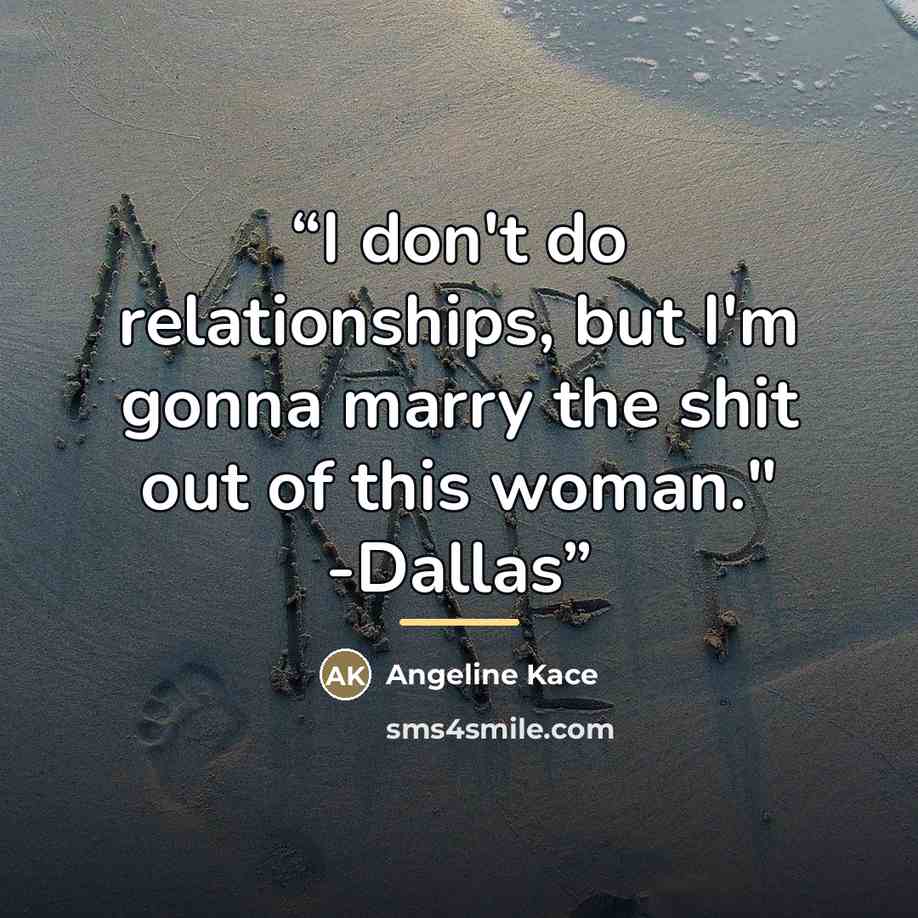 “I don't do relationships, but I'm gonna marry the shit out of this woman." -Dallas” quote by Angeline Kace