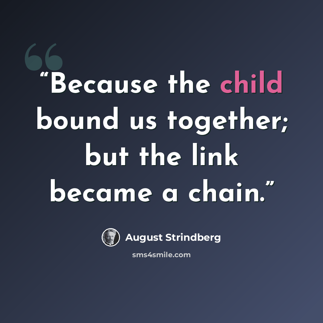 “Because the child bound us together; but the link became a chain.” quote by August Strindberg