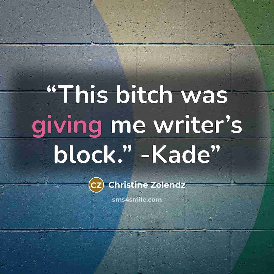 “This bitch was giving me writer’s block.” -Kade” quote by Christine Zolendz