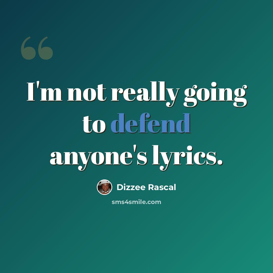 “I'm not really going to defend anyone's lyrics.” quote by Dizzee Rascal