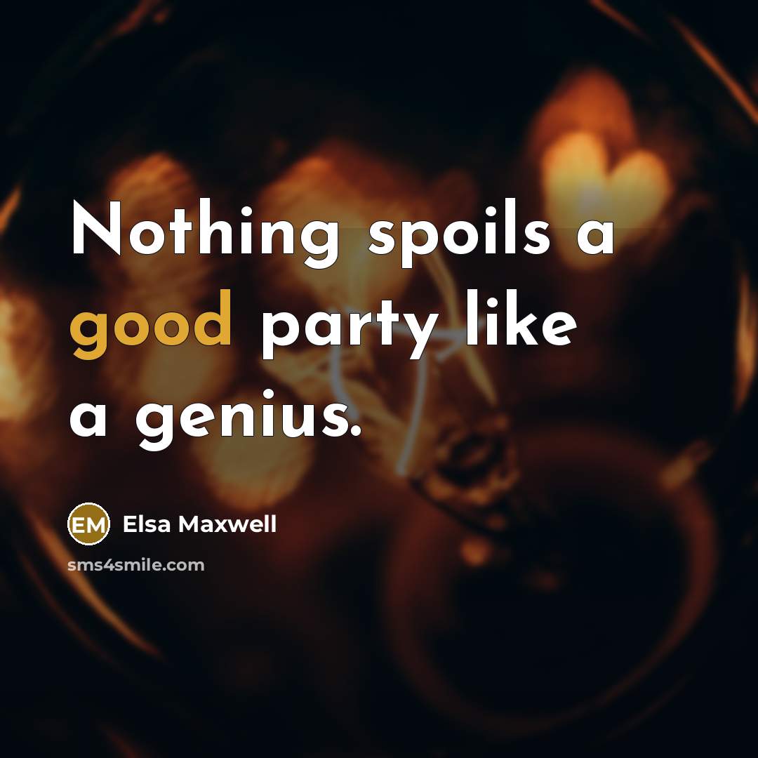 “Nothing spoils a good party like a genius.” quote by Elsa Maxwell