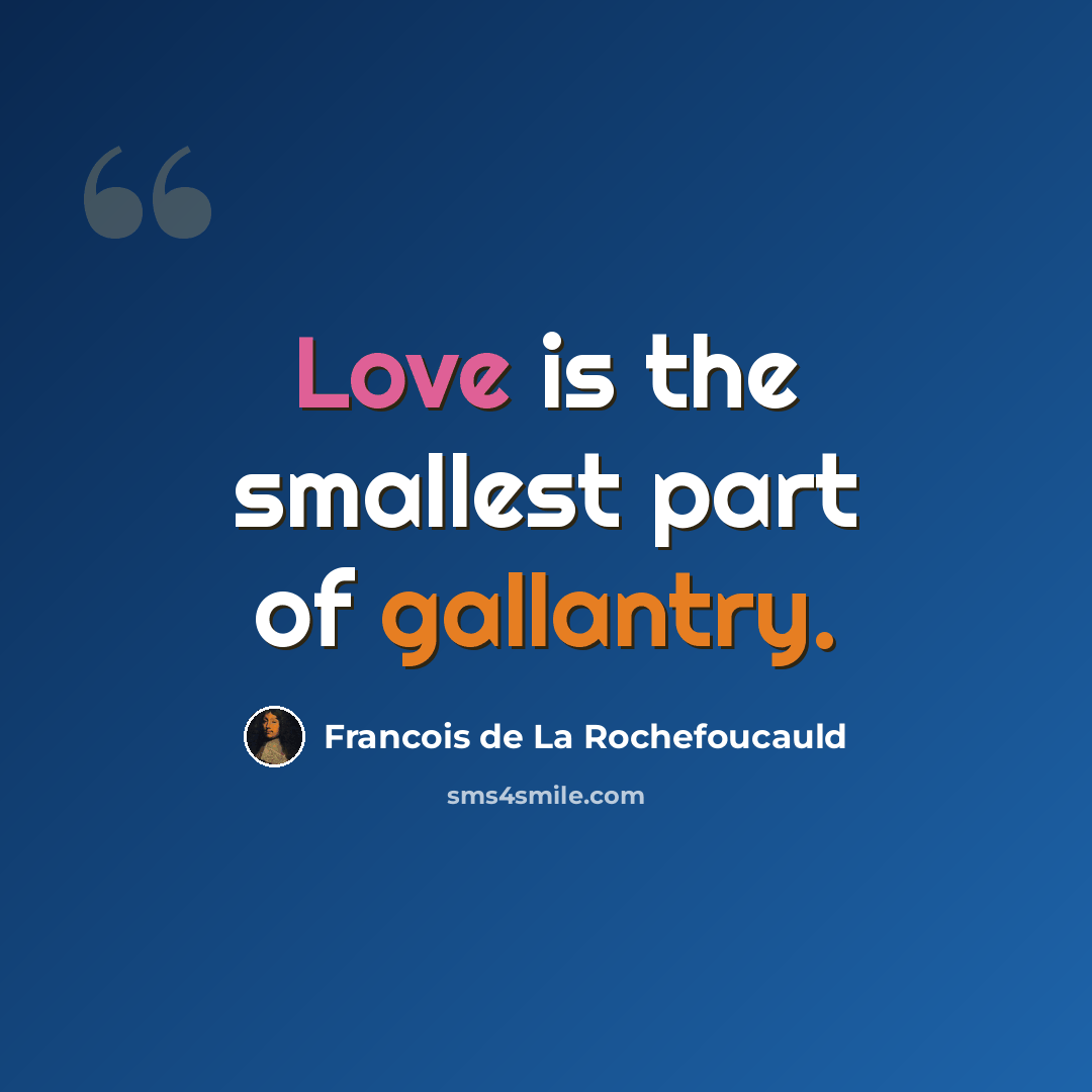 “Love is the smallest part of gallantry.” quote by Francois de La Rochefoucauld