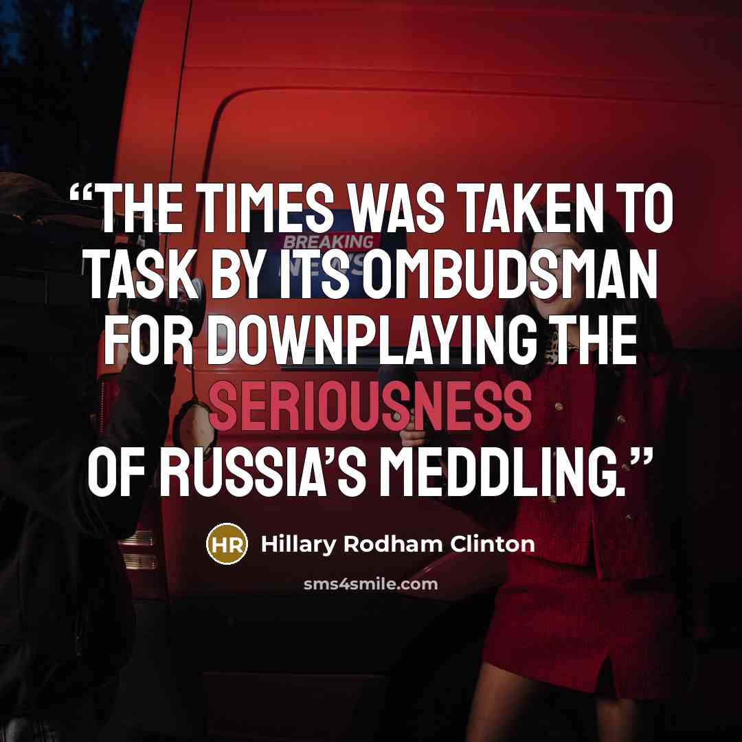 “The Times was taken to task by its ombudsman for downplaying the seriousness of Russia’s meddling.” quote by Hillary Rodham Clinton