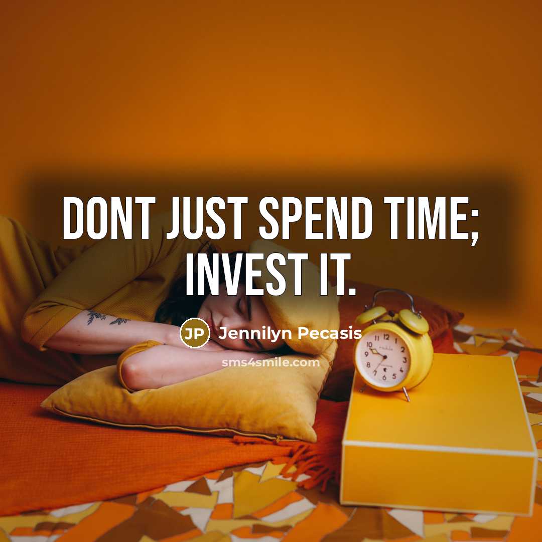 “Dont just spend time; invest it.” quote by Jennilyn Pecasis