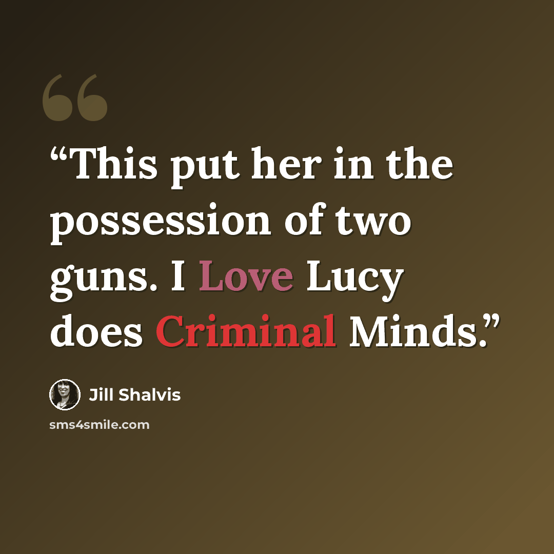 “This put her in the possession of two guns. I Love Lucy does Criminal Minds.” quote by Jill Shalvis