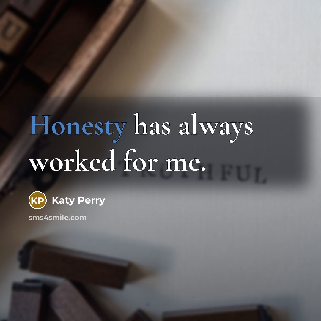 “Honesty has always worked for me.” quote by Katy Perry