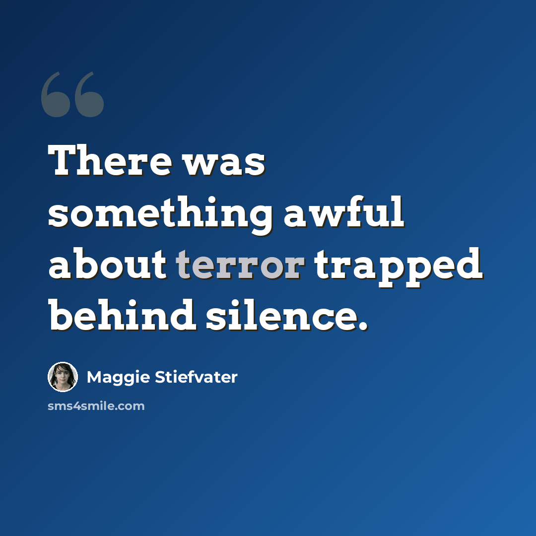 “There was something awful about terror trapped behind silence.” quote by Maggie Stiefvater