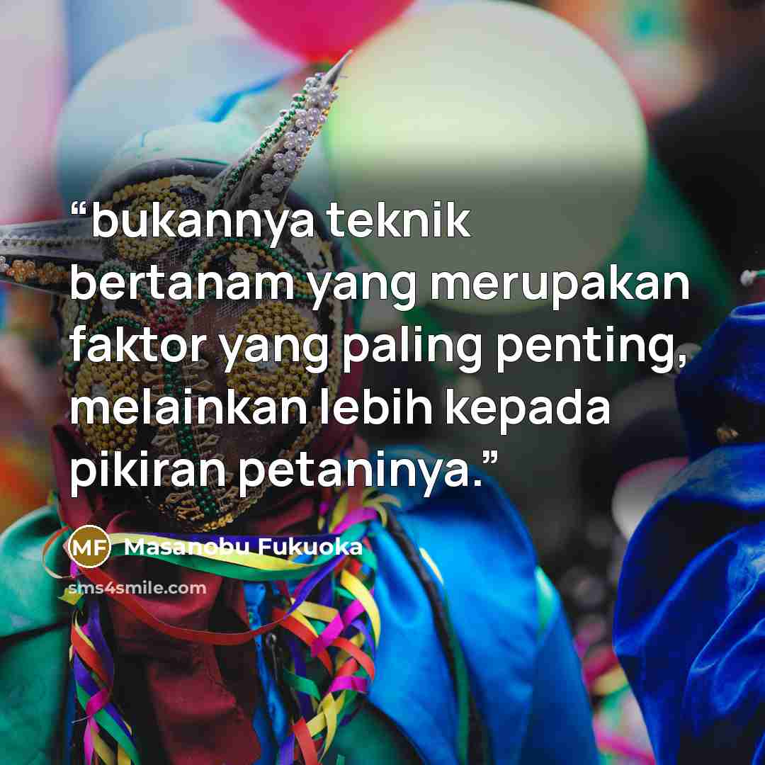 “bukannya teknik bertanam yang merupakan faktor yang paling penting, melainkan lebih kepada pikiran petaninya.” quote by Masanobu Fukuoka
