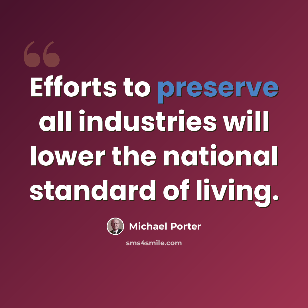 “Efforts to preserve all industries will lower the national standard of living.” quote by Michael Porter