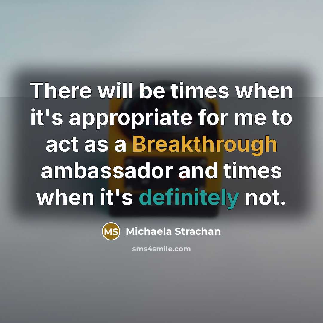 “There will be times when it's appropriate for me to act as a Breakthrough ambassador and times when it's definitely not.” quote by Michaela Strachan