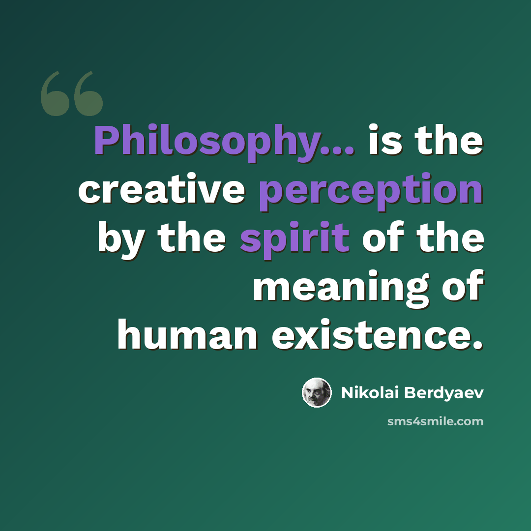 “Philosophy... is the creative perception by the spirit of the meaning of human existence.” quote by Nikolai Berdyaev