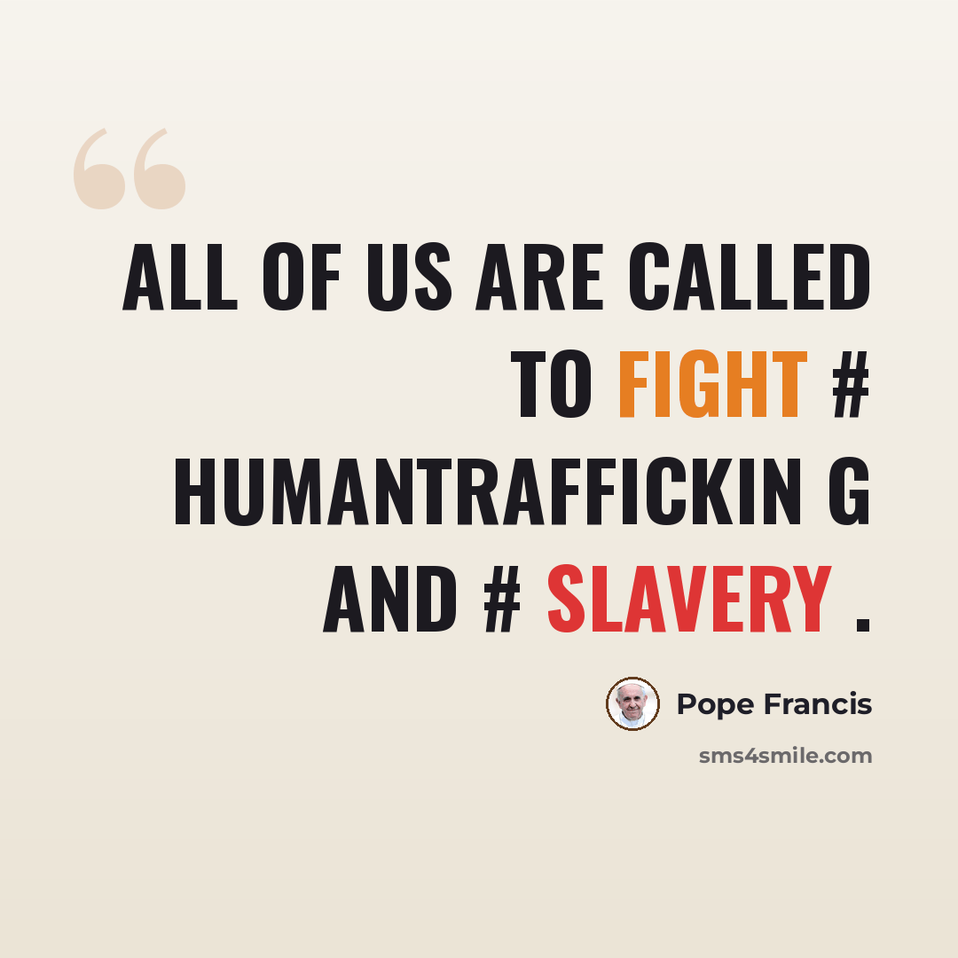 “All of us are called to fight # humantraffickin g and # slavery .” quote by Pope Francis